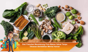 Diet-Fleksibel-Mendukung-Pola-Makan-Sehat-Tanpa-Tekanan-Berlebihan-Mental-Harian